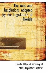 The Acts and Resolutions Adopted by the Legislature of Florida