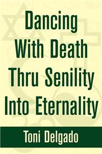 Dancing With Death Thru Senility Into Eternality