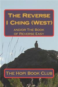 Reverse I Ching (West): and/or The Book of Reverse Easy