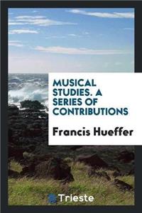 Musical Studies. a Series of Contributions