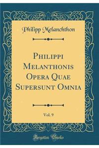 Philippi Melanthonis Opera Quae Supersunt Omnia, Vol. 9 (Classic Reprint)