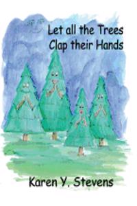 Let All the Trees Clap Their Hands: By Karen Y. Stevens: By Karen Y. Stevens