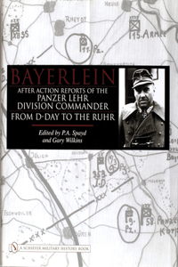 Bayerlein: After Action Reports of the Panzer Lehr Division Commander from D-Day to the Ruhr