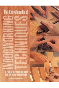 The Encyclopedia of Woodworking Techniques: The Essential Reference Guide for the Home Woodworker
