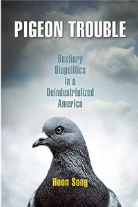 Pigeon Trouble: Bestiary Biopolitics in a Deindustrialized America