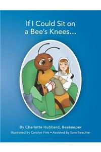 If I Could Sit On A Bee's Knees