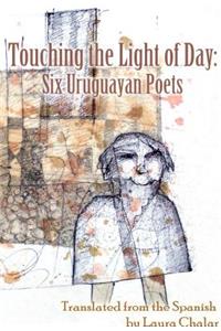 Touching the Light of Day: Six Uruguayan Poets