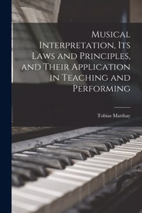 Musical Interpretation, its Laws and Principles, and Their Application in Teaching and Performing