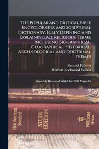 The Popular and Critical Bible Encyclopædia and Scriptural Dictionary, Fully Defining and Explaining All Religious Terms, Including Biographical, Geographical, Historical, Archæological and Doctrinal Themes