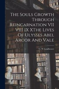 Souls Growth Through Reincarnation VII VIII IX XThe Lives Of Ulysses Abel Arcor And Vale