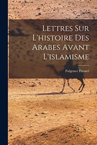 Lettres Sur L'histoire Des Arabes Avant L'islamisme