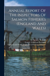 Annual Report Of The Inspectors Of Salmon Fisheries (england And Wales)