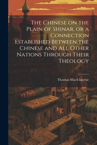 Chinese on the Plain of Shinar, or a Connection Established Between the Chinese and all Other Nations Through Their Theology