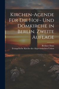 Kirchen-Agende für die Hof- und Domkirche in Berlin. Zweite Auflage