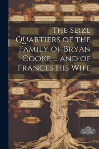 Seize Quartiers of the Family of Bryan Cooke ... and of Frances His Wife