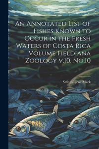 Annotated List of Fishes Known to Occur in the Fresh Waters of Costa Rica Volume Fieldiana Zoology v.10, No.10