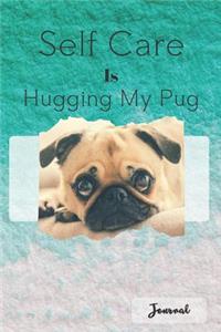 Self Care Is Hugging My Pug - Journal