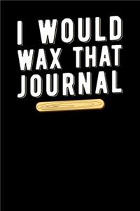 I Would Wax That Journal
