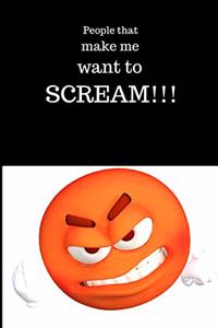 People that make me want to scream