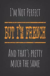 I'm not perfect, But I'm French And that's pretty much the same