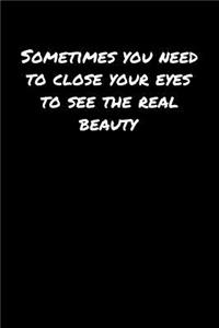 Sometimes You Need To Close Your Eyes To See The Real Beauty