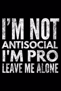 I'm not antisocial I'm pro leave me alone