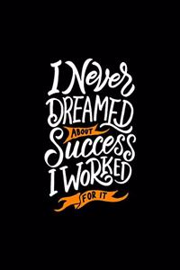 I Never Dreamed About Success I Worked For It
