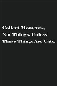 Collect Moments, Not Things. Unless Those Things Are Cats.