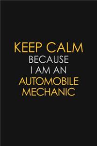 Keep Calm Because I Am An Automobile Mechanic