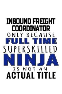Inbound Freight Coordinator Only Because Full Time Superskilled Ninja Is Not An Actual Title