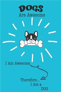 Dog Are Awesome I Am Awesome There For I Am a Dog