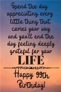 Spend the day appreciating every little thing Happy 99th Birthday
