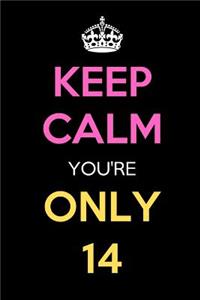 Keep Calm You're Only 14