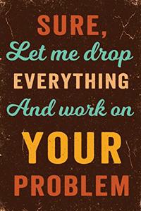 Sure, Let Me Drop Everything and Work on Your Problem Notebook Vintage