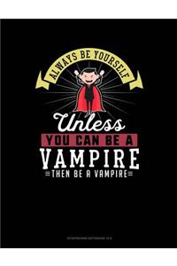 Always Be Yourself Unless You Can Be a Vampire Then Be a Vampire
