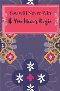 You will Never Win If You Never Begin