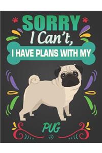 Sorry I Can't, I Have Plans With My Pug