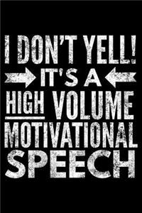 I don't yell it's a high volume motivational speech