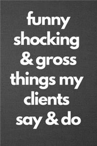 Funny Shocking & Gross Things My Clients Say & Do