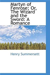 Martyn of Fenrose; Or, the Wizard and the Sword: A Romance