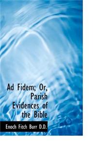 Ad Fidem; Or, Parish Evidences of the Bible