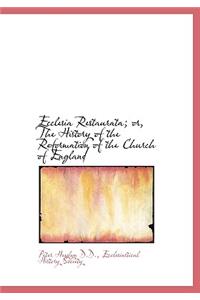 Ecclesia Restaurata; Or, the History of the Reformation of the Church of England