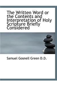 The Written Word or the Contents and Interpretation of Holy Scripture Briefly Considered