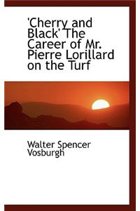 'Cherry and Black' the Career of Mr. Pierre Lorillard on the Turf