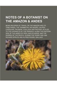 Notes of a Botanist on the Amazon & Andes (Volume 2); Being Records of Travel on the Amazon and Its Tributaries, the Trombetas, Rio Negro, Uaupes, Cas