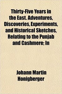 Thirty-Five Years in the East. Adventures, Discoveries, Experiments, and Historical Sketches, Relating to the Punjab and Cashmere; In