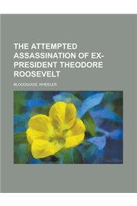 The Attempted Assassination of Ex-President Theodore Roosevelt
