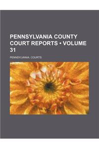 Pennsylvania County Court Reports (Volume 31)