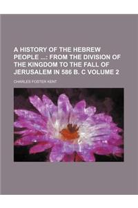 A History of the Hebrew People; From the Division of the Kingdom to the Fall of Jerusalem in 586 B. C Volume 2