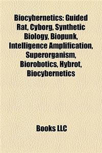 Biocybernetics: Bionics, Biomimicry, Guided Rat, Prosthesis, Synthetic Biology, Cyborg, Biopunk, Viktor Schauberger, Intelligence Ampl